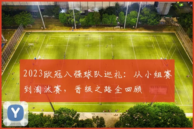 2023欧冠八强球队巡礼：从小组赛到淘汰赛，晋级之路全回顾